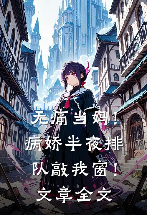 无痛当妈！病娇半夜排队敲我窗！文章全文