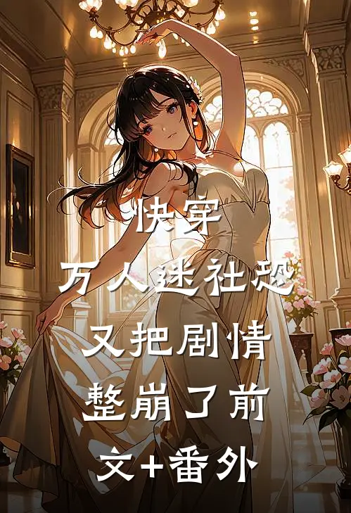 快穿：万人迷社恐又把剧情整崩了前文+番外