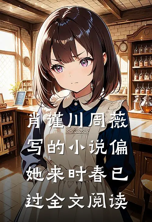 肖谨川周薇写的小说偏她来时春已过全文阅读