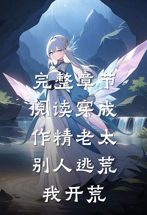 完整章节阅读穿成作精老太,别人逃荒我开荒