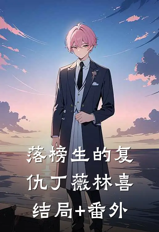 落榜生的复仇丁薇林喜结局+番外