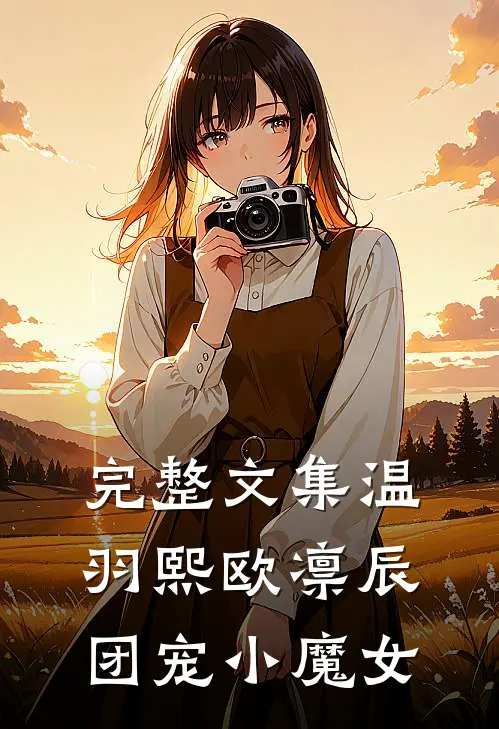 完整文集温羽熙欧凛辰团宠小魔女
