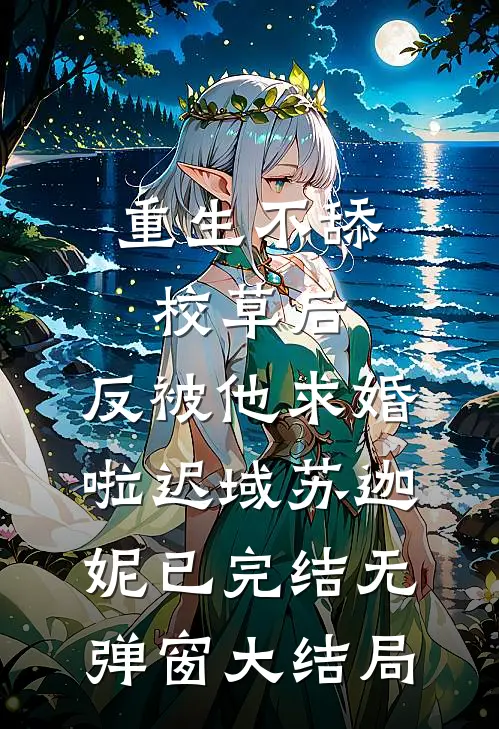 重生不舔校草后，反被他求婚啦迟域苏迦妮已完结无弹窗大结局