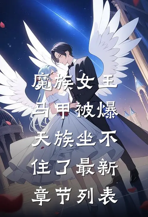 魔族女王马甲被爆，天族坐不住了最新章节列表