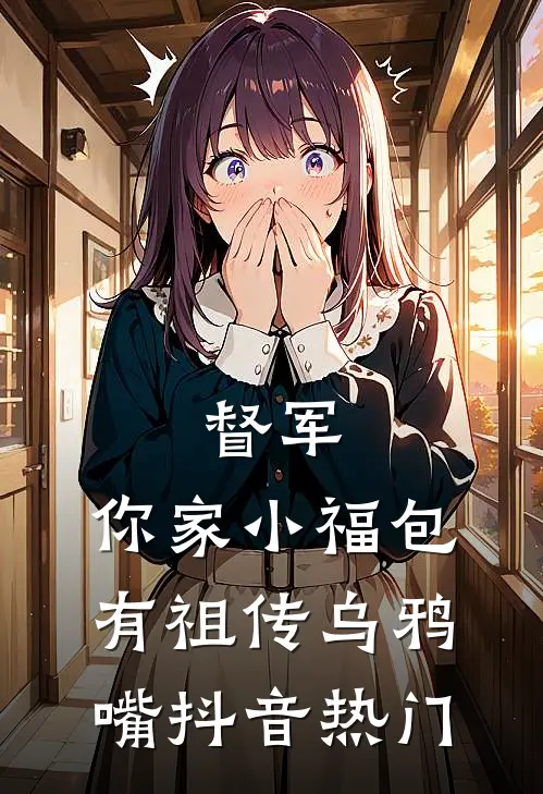 督军，你家小福包有祖传乌鸦嘴抖音热门