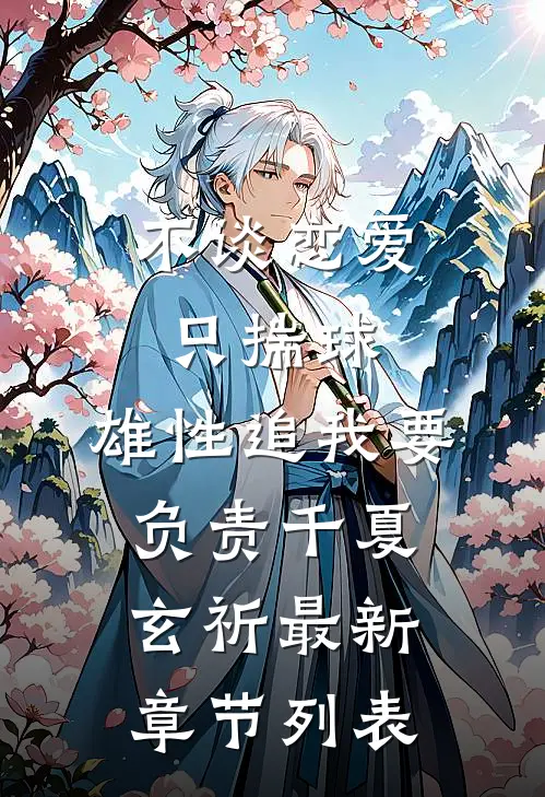 不谈恋爱只揣球，雄性追我要负责千夏玄祈最新章节列表