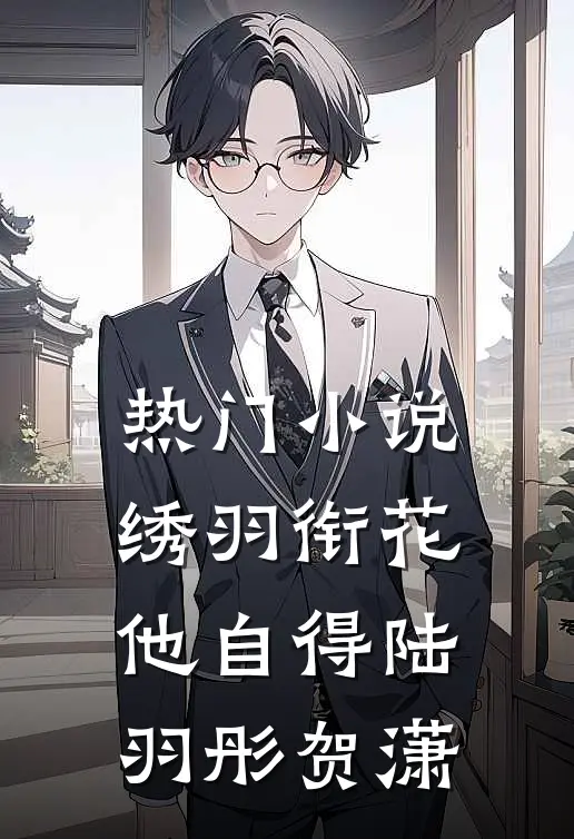 热门小说绣羽衔花他自得陆羽彤贺潇