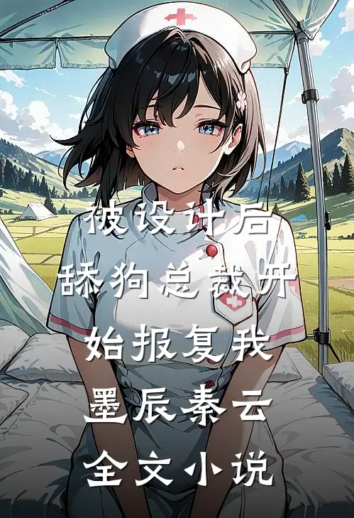 被设计后，舔狗总裁开始报复我墨辰秦云全文小说