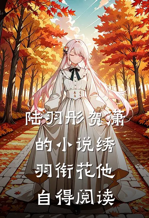 陆羽彤贺潇的小说绣羽衔花他自得阅读