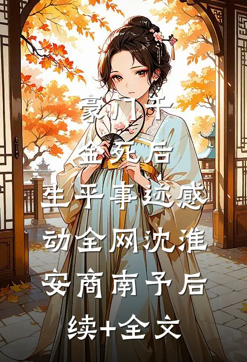 豪门千金死后，生平事迹感动全网沈淮安商南予后续+全文