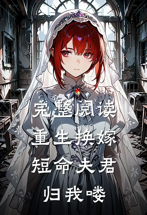 完整阅读重生换嫁：短命夫君归我喽