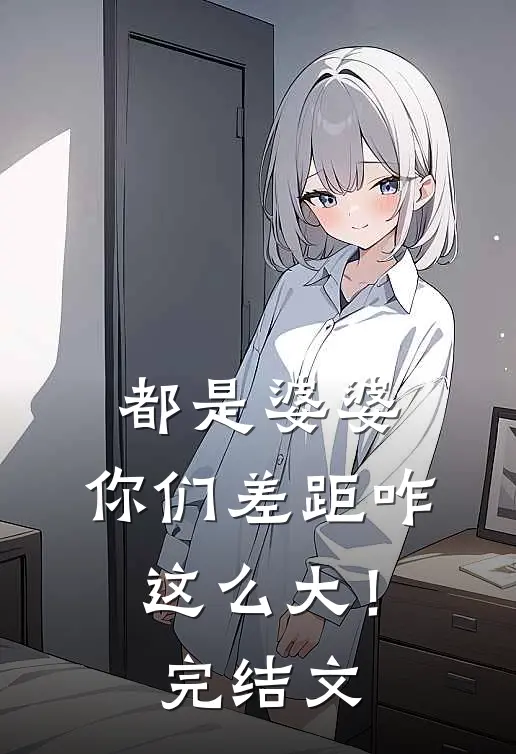 都是婆婆，你们差距咋这么大！完结文