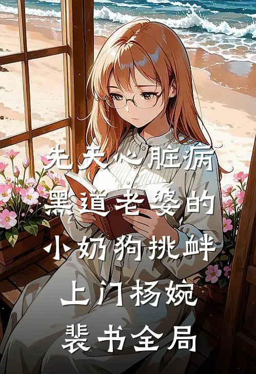 先天心脏病，黑道老婆的小奶狗挑衅上门杨婉裴书全局