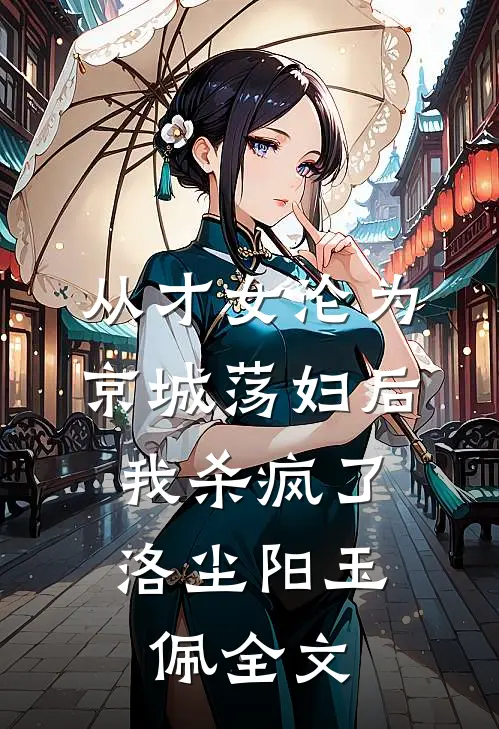 从才女沦为京城荡妇后，我杀疯了洛尘阳玉佩全文