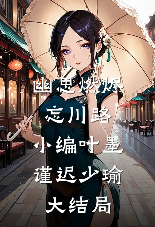 幽思燃烬忘川路: 小编叶墨谨迟少瑜大结局