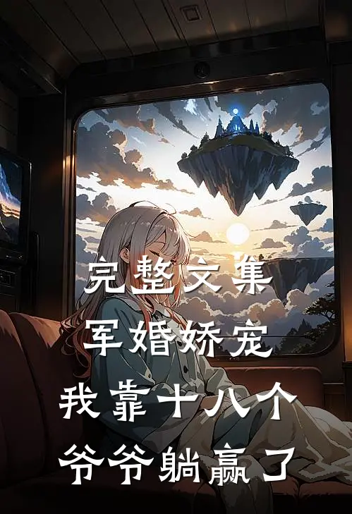 完整文集军婚娇宠：我靠十八个爷爷躺赢了