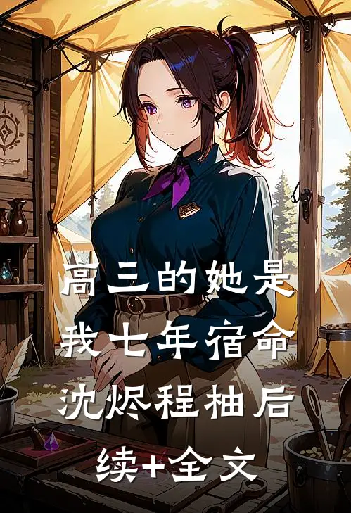 高三的她是我七年宿命沈烬程柚后续+全文