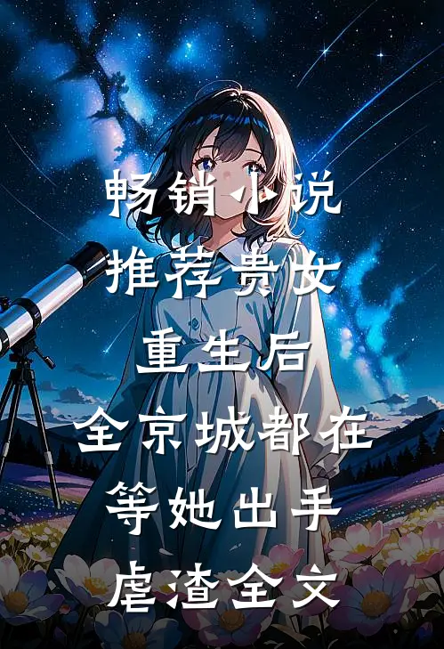 畅销小说推荐贵女重生后,全京城都在等她出手虐渣全文
