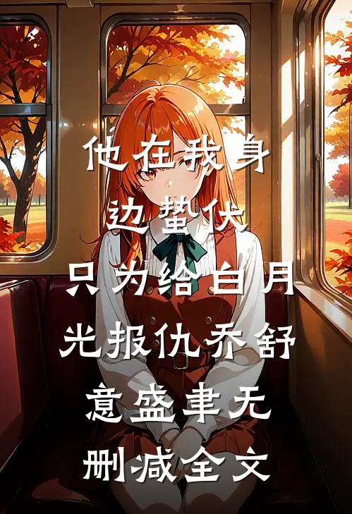 他在我身边蛰伏，只为给白月光报仇乔舒意盛聿无删减全文