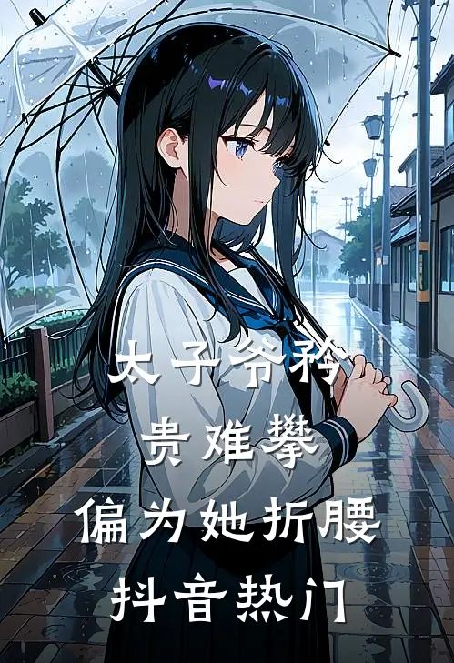 太子爷矜贵难攀，偏为她折腰抖音热门