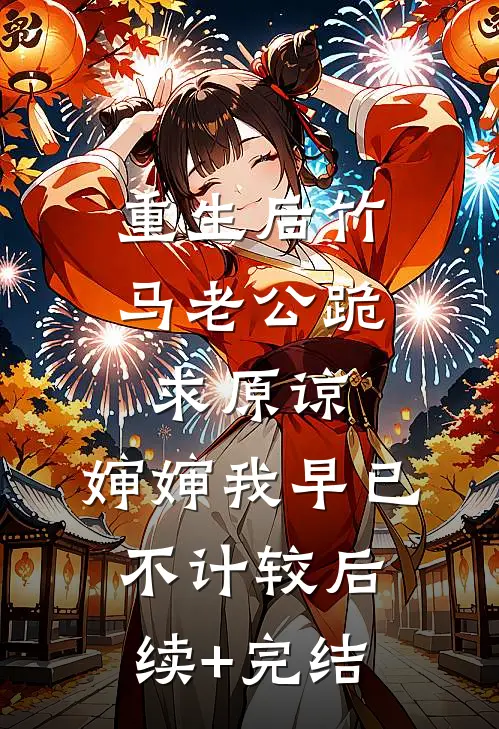 重生后竹马老公跪求原谅，婶婶我早已不计较后续+完结