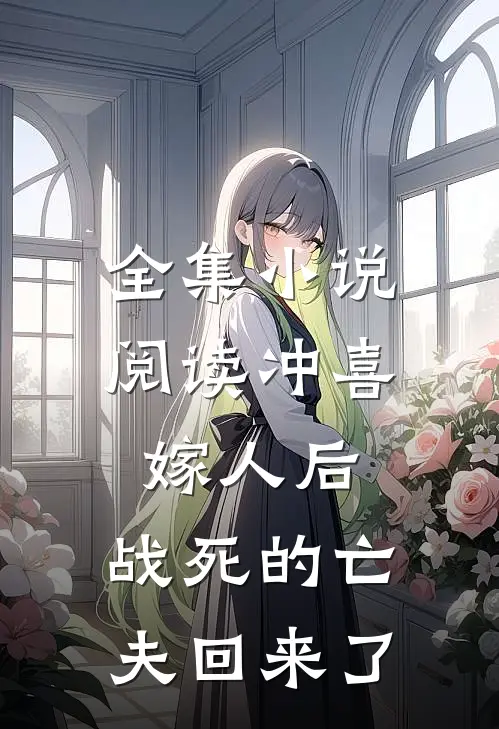 全集小说阅读冲喜嫁人后,战死的亡夫回来了
