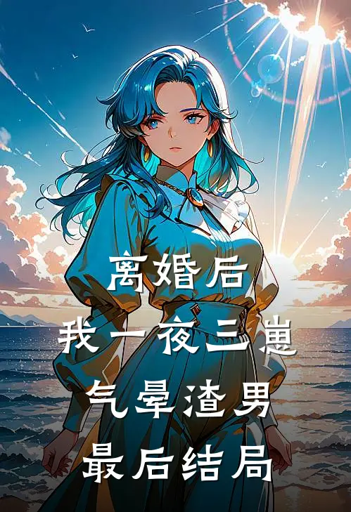 离婚后，我一夜三崽气晕渣男最后结局