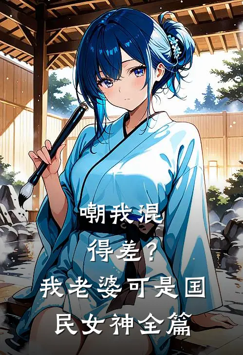 嘲我混得差？我老婆可是国民女神全篇
