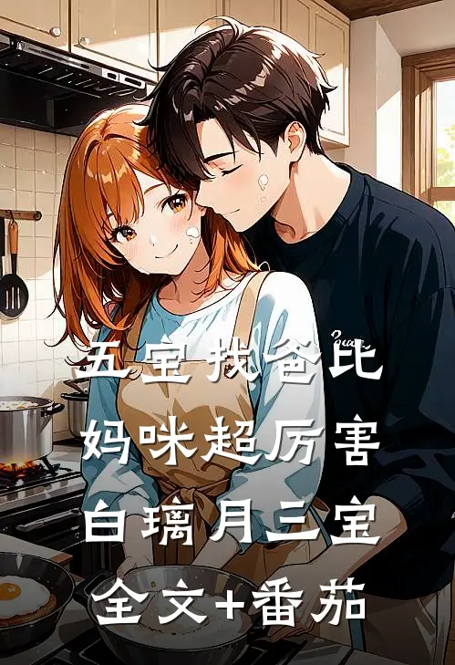 五宝找爸比，妈咪超厉害白璃月三宝全文+番茄