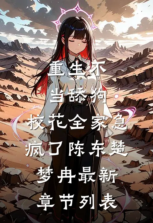 重生不当舔狗，校花全家急疯了陈东楚梦冉最新章节列表