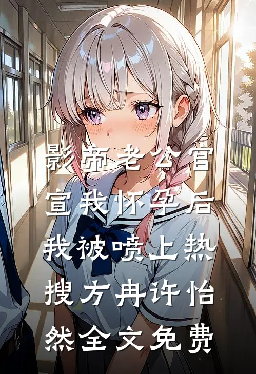 影帝老公官宣我怀孕后，我被喷上热搜方冉许怡然全文免费