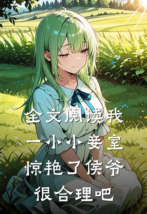 全文阅读我一小小妾室，惊艳了侯爷很合理吧