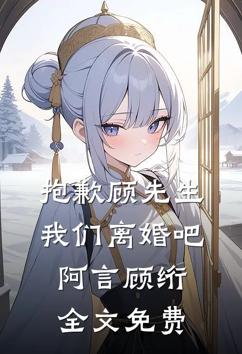 抱歉顾先生，我们离婚吧阿言顾绗全文免费