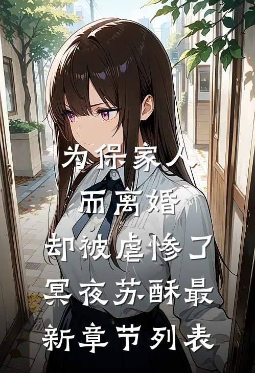 为保家人而离婚，却被虐惨了冥夜苏酥最新章节列表