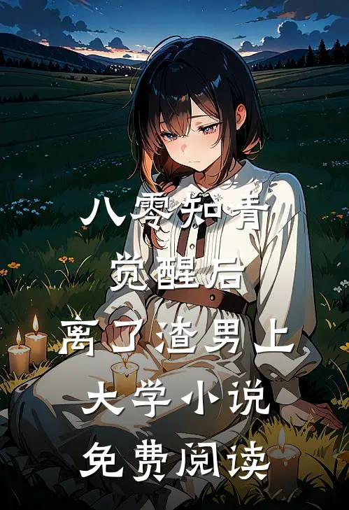 八零知青觉醒后，离了渣男上大学小说免费阅读