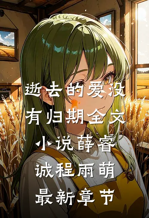 逝去的爱没有归期全文小说薛睿诚程雨萌最新章节