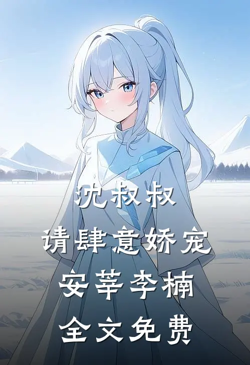 沈叔叔，请肆意娇宠安莘李楠全文免费