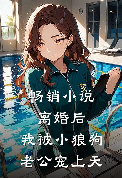 畅销小说离婚后，我被小狼狗老公宠上天