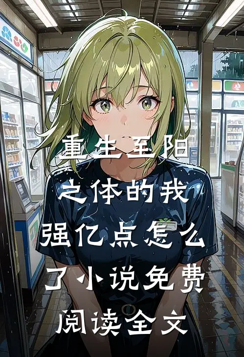 重生至阳之体的我，强亿点怎么了小说免费阅读全文