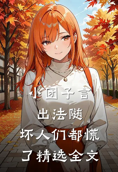 小团子言出法随，坏人们都慌了精选全文