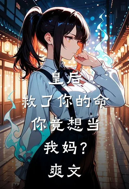 皇后，救了你的命，你竟想当我妈？爽文
