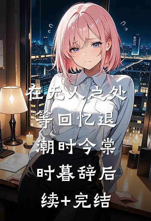 在无人之处等回忆退潮时今棠时暮辞后续+完结