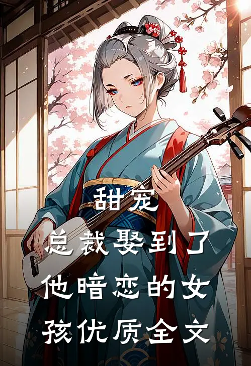 甜宠：总裁娶到了他暗恋的女孩优质全文