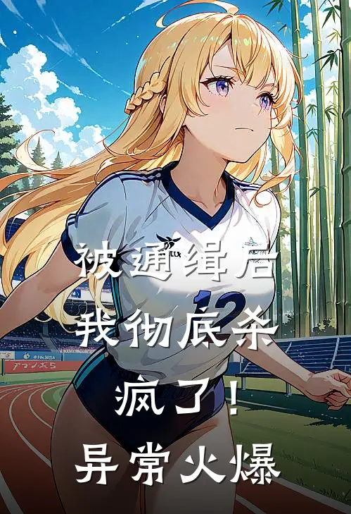 被通缉后，我彻底杀疯了！异常火爆