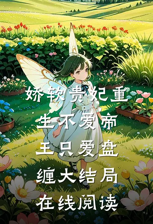 娇软贵妃重生不爱帝王只爱盘缠大结局在线阅读