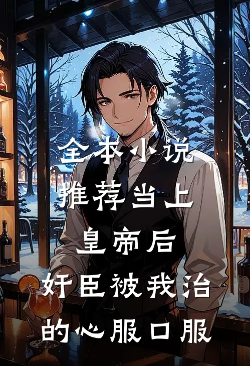 全本小说推荐当上皇帝后，奸臣被我治的心服口服