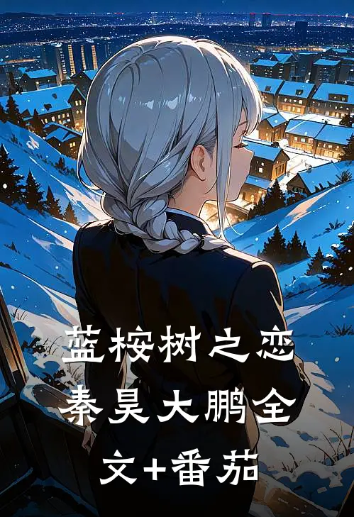 蓝桉树之恋秦昊大鹏全文+番茄