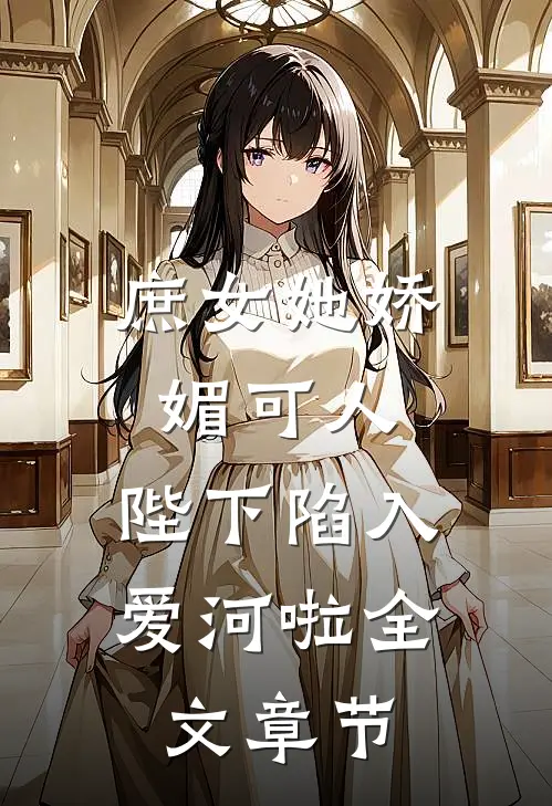 庶女她娇媚可人，陛下陷入爱河啦全文章节