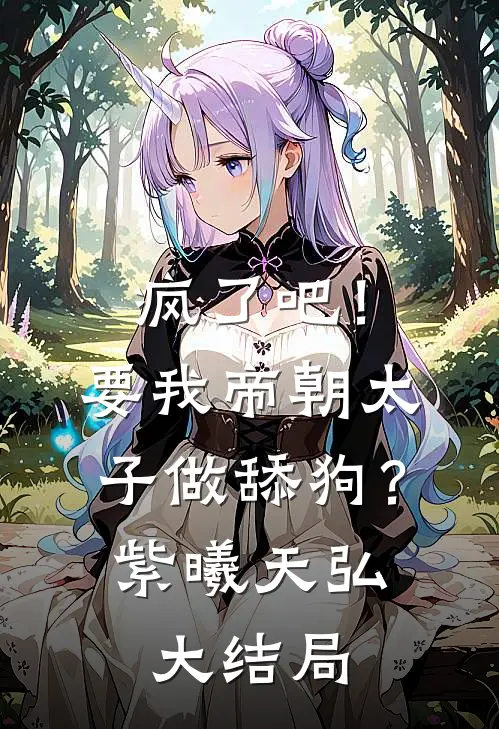 疯了吧！要我帝朝太子做舔狗？紫曦天弘大结局