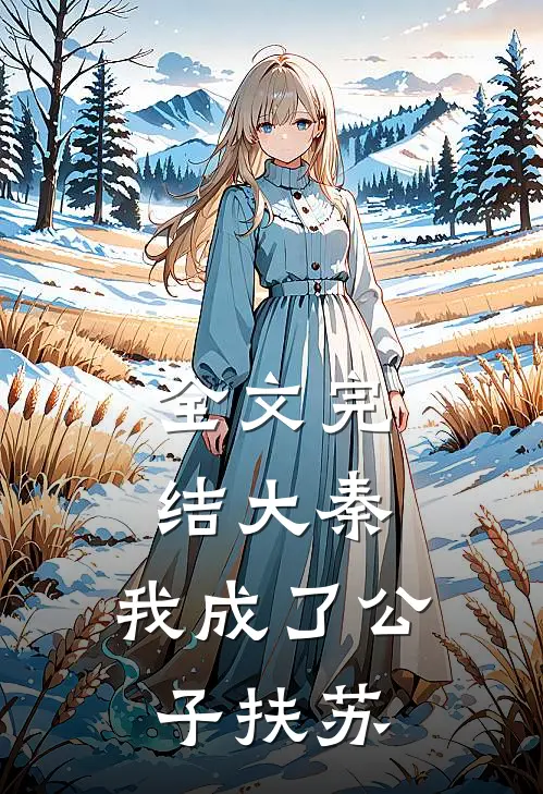 全文完结大秦，我成了公子扶苏
